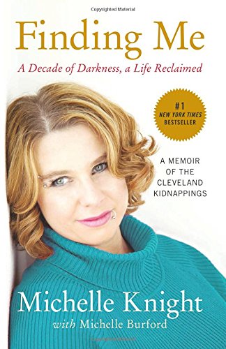Finding Me: A Decade of Darkness, a Life Reclaimed: A Memoir of the Cleveland Kidnappings by Michelle Knight