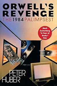 Orwell's Revenge: The 1984 Palimpsest by Peter Huber
