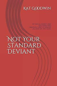 Not Your Standard Deviant: My Sexual Adventures and Sometimes Misadventures: A Healing Journey of the Heart by Kat Goodwin