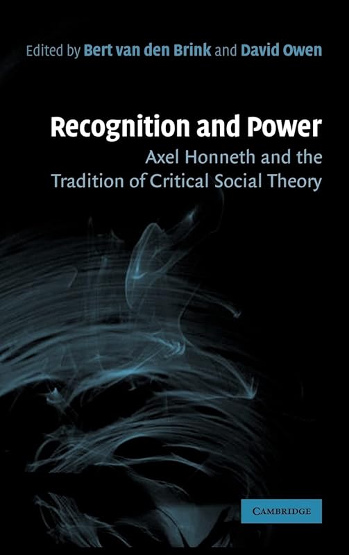 Recognition and Power: Axel Honneth and the Tradition of Critical Social Theory by Bert van den Brink