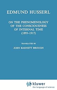 On the Phenomenology of the Consciousness of Internal Time (1893–1917) (Husserliana: Edmund Husserl – Collected Works, 4) by Edmund Husserl