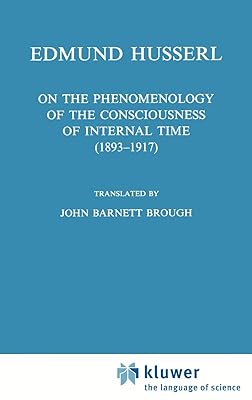 On the Phenomenology of the Consciousness of Internal Time (1893–1917) (Husserliana: Edmund Husserl – Collected Works, 4)