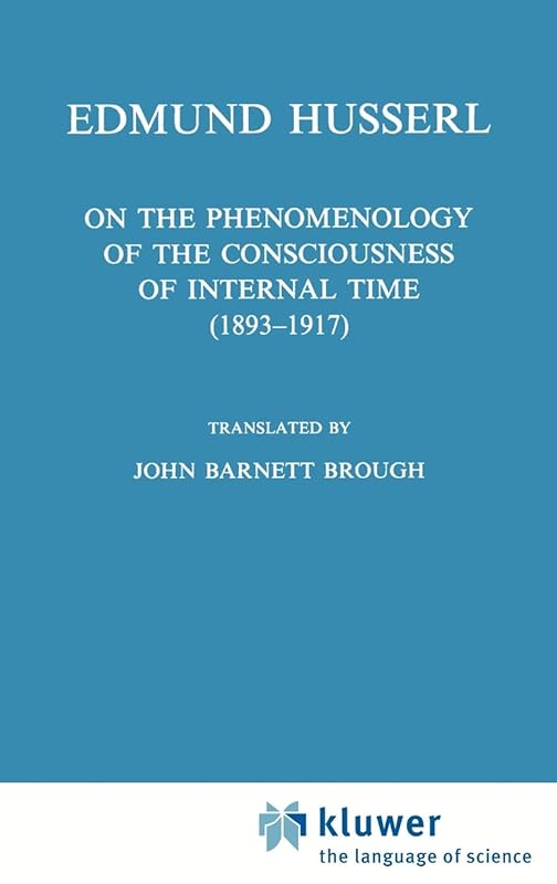 On the Phenomenology of the Consciousness of Internal Time (1893–1917) (Husserliana: Edmund Husserl – Collected Works, 4) by Edmund Husserl