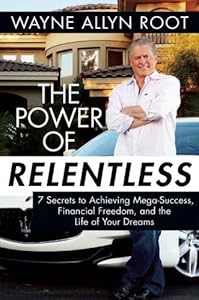The Power of Relentless: 7 Secrets to Achieving Mega-Success, Financial Freedom, and the Life of Your Dreams