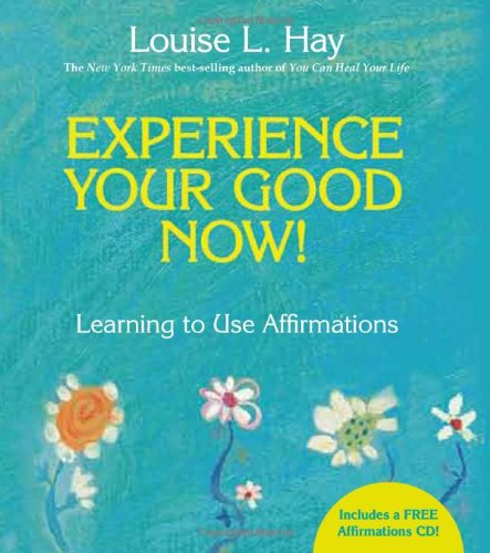 Experience Your Good Now!: Learning to Use Affirmations by Louise Hay