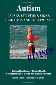 Autism: Causes, Symptoms, Signs, Diagnosis and Treatments - Everything You Need to Know About Autism - Revised Edition -Illustrated by S. Smith