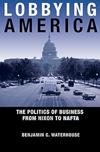 Lobbying America : the politics of business from Nixon to NAFTA