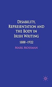 Disability, Representation and the Body in Irish Writing: 1800–1922 by Mark Mossman