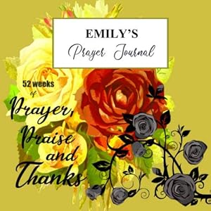 Emily's Prayer Journal: A personalized Christian prayer journal for Emily. Track 52 weeks of sermons, prayers, key verses, preachers, reflections, gratitudes and praise God. by Rebecca Marshall