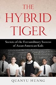 The Hybrid Tiger: Secrets of the Extraordinary Success of Asian-American Kids by Amy Chua