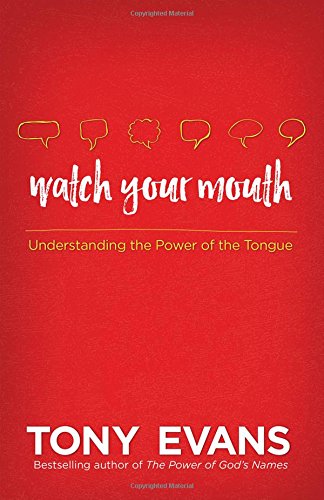 Watch Your Mouth: Understanding the Power of the Tongue by Tony Evans