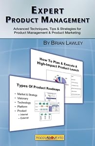 Expert Product Management: Advanced Techniques, Tips and Strategies for Product Management & Product Marketing by Brian Lawley