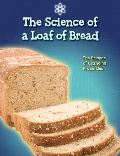 The Science of a Loaf of Bread: The Science of Changing Properties by Andrew Solway
