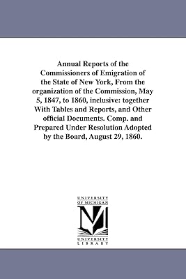Annual reports of the commissioners of emigration of the state of New York, from the organization of the Commission, May 5, 1847, to 1860, inclusive: ... Comp. and prepared under resolution adop