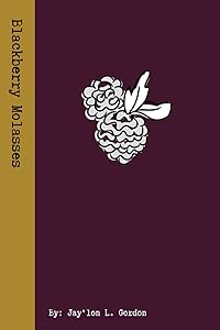 Blackberry Molasses by Jay'lon L. Gordon