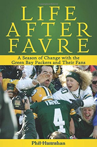 Life After Favre: A Season of Change with the Green Bay Packers and their Fans by Phil Hanrahan