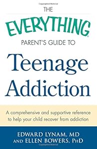 The Everything Parent's Guide to Teenage Addiction: A Comprehensive and Supportive Reference to Help Your Child Recover from Addiction