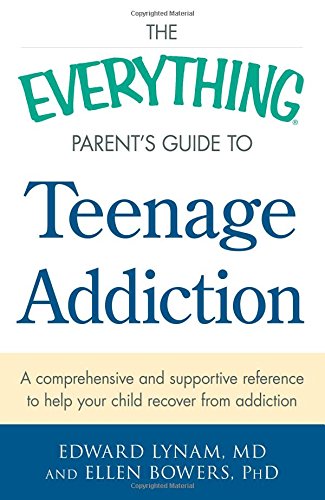 The Everything Parent's Guide to Teenage Addiction: A Comprehensive and Supportive Reference to Help Your Child Recover from Addiction by Ellen Bowers