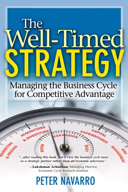 Well-Timed Strategy, The: Managing the Business Cycle for Competitive Advantage by Peter Navarro