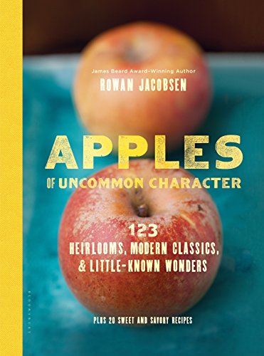 Apples of Uncommon Character: Heirlooms, Modern Classics, and Little-Known Wonders by Rowan Jacobsen