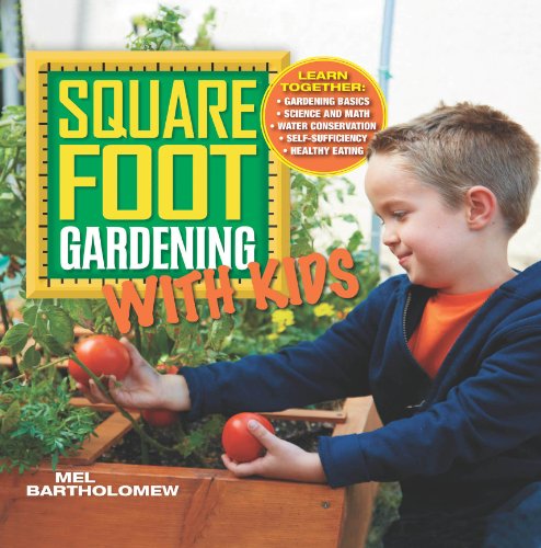 Square Foot Gardening with Kids: Learn Together: ? Gardening basics ? Science and math ? Water conservation ? Self-sufficiency ? Healthy eating by Mel Bartholomew