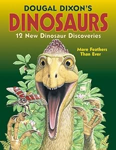 Dougal Dixon's Dinosaurs: 12 New Dinosaur Discoveries and More Feathers Than Ever
