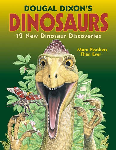 Dougal Dixon's Dinosaurs: 12 New Dinosaur Discoveries and More Feathers Than Ever by Dougal Dixon