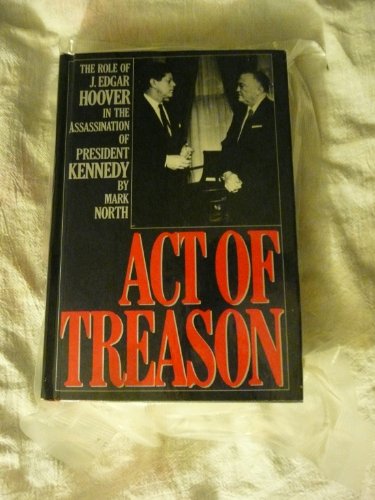 Act of Treason: The Role of J. Edgar Hoover in the Assassination of President Kennedy by Mark North