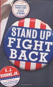 Stand Up, Fight Back: Republican Toughs, Democratic Wimps, and the Politics of Revenge by E.J. Dionne