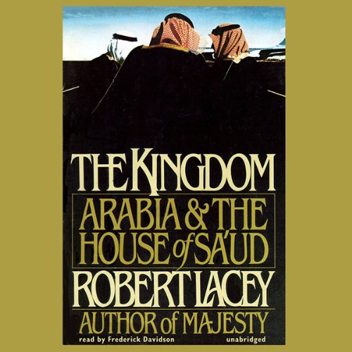 The Kingdom: Arabia & The House of Sa'ud by Robert Lacey