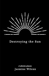 Destroying the Sun by Jazmine Wilcox