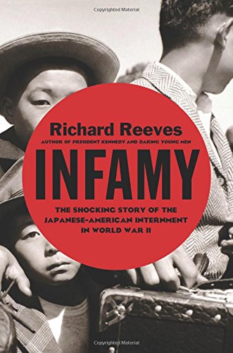 Infamy: The Shocking Story of the Japanese-American Internment in World War II by Richard Reeves