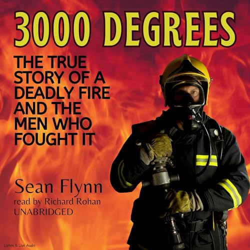 3000 Degrees: The True Story of a Deadly Fire and the Men Who Fought It by Sean Flynn
