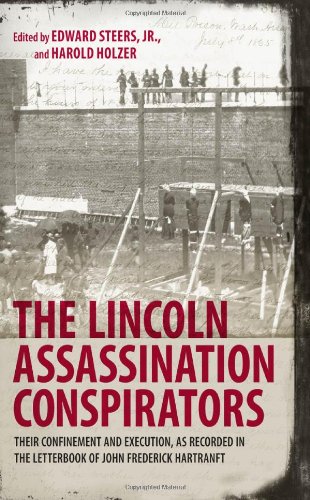 The Lincoln Assassination Conspirators: Their Confinement and Execution, As Recorded in the Letterbook of John Frederick Hartranft by Harold Holzer