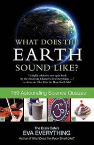 What Does the Earth Sound Like?: 159 Astounding Science Quizzes by Eva Everything