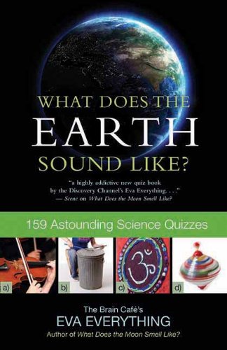 What Does the Earth Sound Like?: 159 Astounding Science Quizzes by Eva Everything