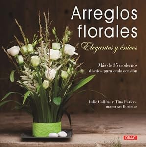 Arreglos flores: elegantes y únicos. by Julie Collins; Tina Parkes