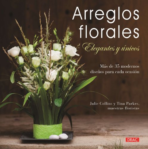 Arreglos flores: elegantes y únicos. by Julie Collins; Tina Parkes