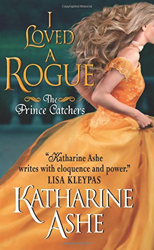 I Loved a Rogue: The Prince Catchers by Katharine Ashe
