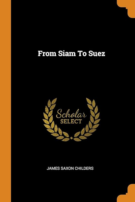 From Siam To Suez by James Saxon Childers
