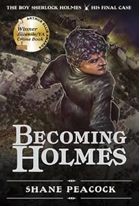 Becoming Holmes: The Boy Sherlock Holmes, His Final Case by Shane Peacock
