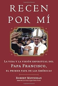 Recen Por Mi: La vida y la vision espiritual del Papa Francisco, el primer papa de las Americas