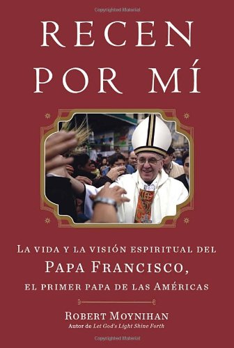 Recen Por Mi: La vida y la vision espiritual del Papa Francisco, el primer papa de las Americas by Robert Moynihan