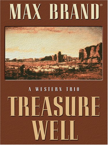 Treasure Well: A Western Trio by Max Brand