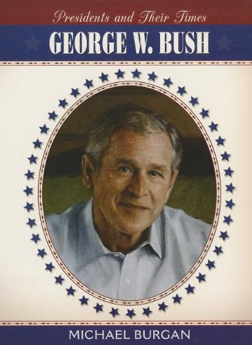 George W. Bush (Presidents & Their Times) by Michael Burgan