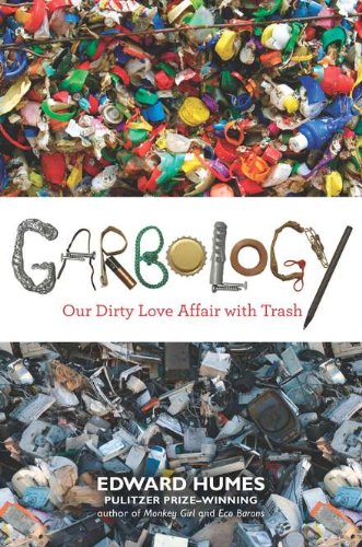 Garbology: Our Dirty Love Affair with Trash by Edward Humes