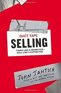 Duct Tape Selling: Think Like a Marketer-Sell Like a Superstar