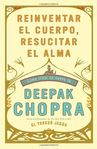 Reinventar el cuerpo, resucitar el alma: Como crear un nuevo tu by Deepak Chopra