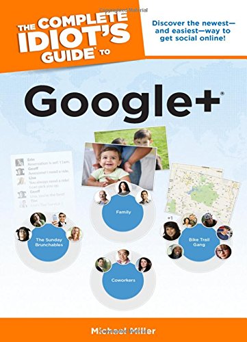 The Complete Idiot's Guide to Google + by Michael Miller