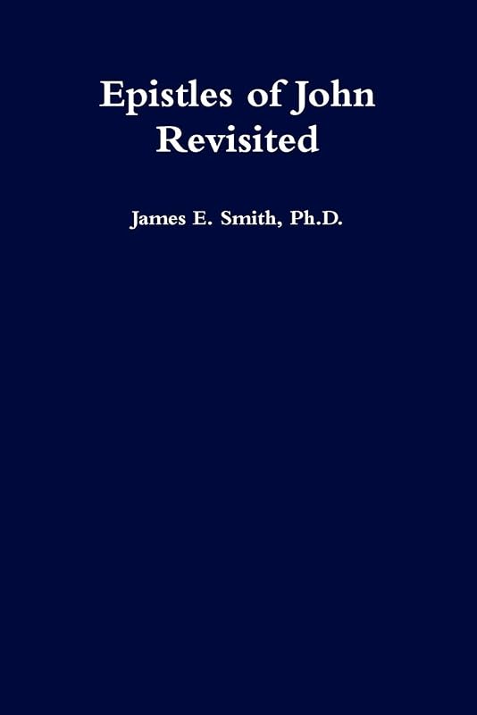 Epistles of John Revisited by James E Smith PH D